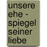 Unsere Ehe - Spiegel Seiner Liebe