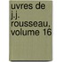 Uvres de J.J. Rousseau, Volume 16