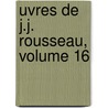 Uvres de J.J. Rousseau, Volume 16 by Jean Jacques Rousseau