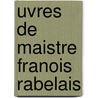 Uvres de Maistre Franois Rabelais door Anonymous Anonymous