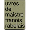 Uvres de Maistre Franois Rabelais door Franï¿½Ois Rabelais