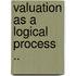 Valuation As A Logical Process ..