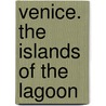 Venice. the Islands of the Lagoon by Giovanni Cavarzere
