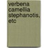 Verbena Camellia Stephanotis, Etc