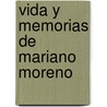 Vida y Memorias de Mariano Moreno door Manuel Moreno