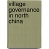 Village Governance in North China by Huaiyin Li