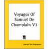 Voyages Of Samuel De Champlain V3 by Samuel De Champlain