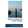 Wagner's Dramas And Greek Tragedy by Pearl Cleveland Wilson