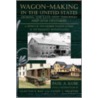 Wagon-Making In The United States by Paul A. Kube