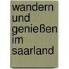 Wandern und genießen im Saarland door Thomas Reinhardt