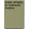 Water-Wheels, Or Hydraulic Motors door Frederick Augustus Mahan