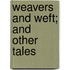Weavers And Weft; And Other Tales