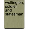 Wellington, Soldier And Statesman door William O'Connor Morris