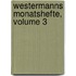 Westermanns Monatshefte, Volume 3