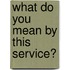 What Do You Mean By This Service?