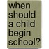 When Should a Child Begin School?