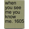 When You See Me You Know Me. 1605 by Samuel Rowley