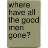 Where Have All the Good Men Gone? door A.J. Kiesling