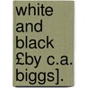 White and Black £By C.A. Biggs]. door Caroline Ashurst Biggs