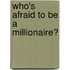 Who's Afraid To Be A Millionaire?