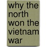 Why The North Won The Vietnam War door Onbekend