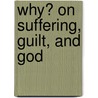 Why? On Suffering, Guilt, And God by A. van de Beek