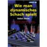 Wie Man Dynamisches Schach Spielt door Valeri Beim