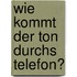 Wie kommt der Ton durchs Telefon?