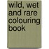 Wild, Wet And Rare Colouring Book