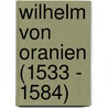 Wilhelm von Oranien (1533 - 1584) by Olaf Mörke