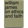 William James on Ethics and Faith door Michael Slater
