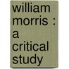 William Morris : A Critical Study by John Drinkwater