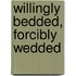 Willingly Bedded, Forcibly Wedded