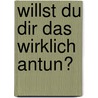 Willst Du Dir das wirklich antun? by Cornelie Sonntag-Wolgast
