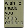 Wish I'd Made You Angry Earlier P by Max Perutz