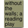 Without The Walls; A Reading Play door Katrina Trask