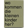 Wo Kommen Die Kleinen Kinder Her? by Thaddäus Troll