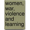 Women, War, Violence And Learning door Shahrzad Mojab