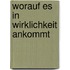 Worauf es in Wirklichkeit ankommt