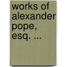 Works of Alexander Pope, Esq. ... door William Warburton