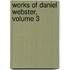 Works of Daniel Webster, Volume 3