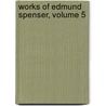 Works of Edmund Spenser, Volume 5 by Professor Edmund Spenser