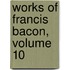 Works of Francis Bacon, Volume 10