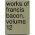 Works of Francis Bacon, Volume 12