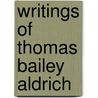Writings of Thomas Bailey Aldrich door Anonymous Anonymous