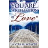 You Are...  A Reflection Of Love door La Vita Weaver