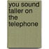 You Sound Taller On The Telephone