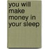 You Will Make Money in Your Sleep