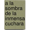 a la Sombra de La Inmensa Cuchara by Graciela Montes