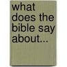 What Does The Bible Say About... by Brian Ridolfi